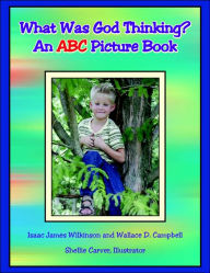 What Was God Thinking?: An ABC Picture Book Isaac James Wilkinson Author