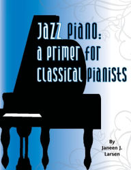 Jazz Piano: A Primer for Classical Pianists - Janeen J. Larsen