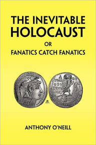 The Inevitable Holocaust or Fanatics Catch Fanatics Anthony O'Neill Author