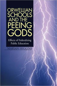 Orwellian Schools and the Peeing Gods: Effects of Federalizing Public Education - Marian Higgins