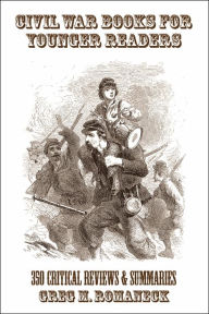 Civil War Books for Younger Readers: 350 Critical Review and Summaries Greg M. Romaneck Author