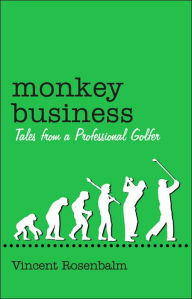 Monkey Business: Tales from a Professional Golfer - Vincent Rosenbalm