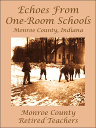 Echoes from One-Room Schools: Monroe County, Indiana Monroe County Retired Teachers Author
