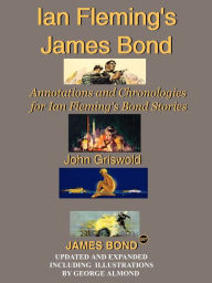 Ian Fleming's James Bond: Annotations and Chronologies for Ian Fleming's Bond Stories John Griswold Author