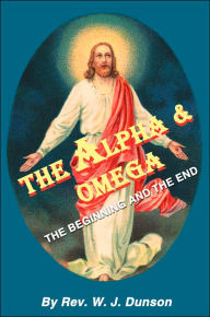 The Alpha and Omega Rev. W. J. Dunson Author