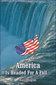 America Is Headed For A Fall... Ray Douglas Author