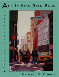 Art In King Size Beds: A Collector's Journal Michael K. Corbin Author