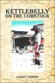 Kettlebelly On The Comstock Larry Tanner Author