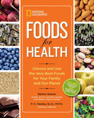 National Geographic Foods for Health: Choose and Use the Very Best Foods for Your Family and Our Planet Barton Seaver Author