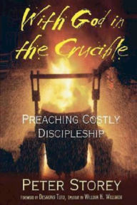With God in the Crucible: Preaching Costly Discipleship Peter Storey Author
