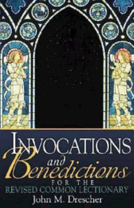 Invocations and Benedictions for the Revised Common Lectionary John Drescher Author