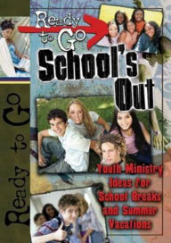 Ready-to-Go School's Out: Youth Ministry Ideas for School Breaks and Summer Vacation - Todd Outcalt