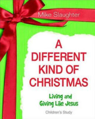 A Different Kind of Christmas - Children's Study: Living and Giving Like Jesus Mike Slaughter Author