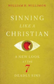 Sinning Like a Christian: A New Look at the 7 Deadly Sins William H. Willimon Author