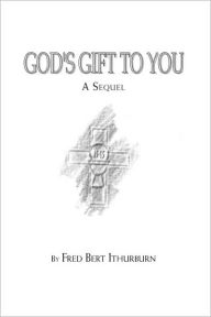 God's Gift to You: A Sequel Ithurburn Fred Ithurburn Author
