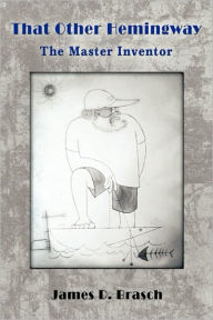 That Other Hemingway: The Master Inventor D. Brasch James D. Brasch Author