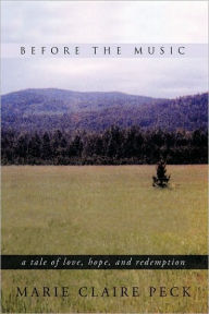 Before the Music: A Tale of Love, Hope, and Redemption Claire Peck Marie Claire Peck Author