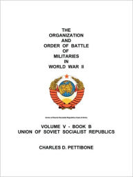 The Organization and Order of Battle of Militaries in World War II: Volume V - Book B Union of Soviet Socialist Republics D. Pettibone Charles D. Pett
