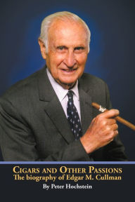 Cigars and Other Passions: The Biography of Edgar M. Cullman Hochstein Peter Hochstein Author