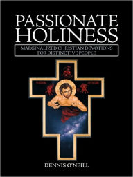 Passionate Holiness: Marginalized Christian Devotions for Distinctive Peoples O'Neill Dennis O'Neill Author