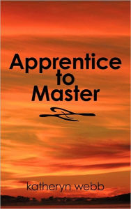 Apprentice to Master Webb Katheryn Webb Author