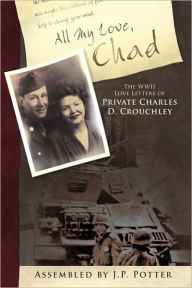 All My Love, Chad: The WWII Love Letters of Private Charles D. Crouchley