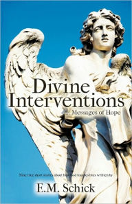 Divine Interventions ... Messages of Hope - E. M. Schick