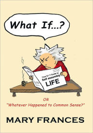 What If ... ?: or Whatever Happened to Common Sense? - Mary Frances