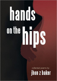 hands on the hips: collected poems - jhon z baker