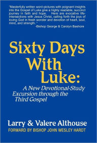 Sixty Days with Luke: A New Devotional-Study Excursion Through the Third Gospel Larry &. Valere Althouse Author