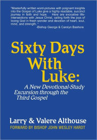 SIXTY DAYS WITH LUKE:: A New Devotional-Study Excursion through the Third Gospel Larry & Valere Althouse Author