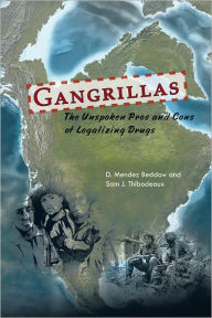 Gangrillas: The Unspoken Pros and Cons of Legalizing Drugs - D. Mendez Beddow and Sam J. Thibodeaux
