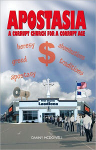 APOSTASIA: A CORRUPT CHURCH FOR A CORRUPT AGE DANNY MCDOWELL Author