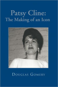 Patsy Cline: The Making of an Icon Douglas Gomery Author