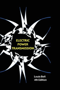 Electric Power Transmission: Revised And Enlarged Fourth Edition - Louis Bell