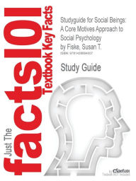 Studyguide for Social Beings: A Core Motives Approach to Social Psychology by Fiske, Susan T., ISBN 9780470129111 Cram101 Textbook Reviews Author