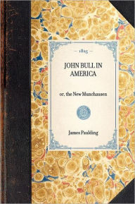 John Bull in America: or, the New Munchausen James Kirke Paulding Author