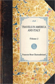 Travels in America and Italy: (Volume 1) FranÃ§ois-RenÃ© Vicomte de Chateaubriand Author