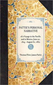 Pattie's Personal Narrative: Of a Voyage to the Pacific and in Mexico, June 20, 1824 - August 30, 1830 Thomas Flint Author