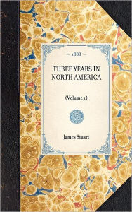 Three Years in North America: (Volume 1) James Stuart Author