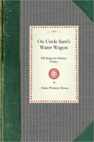 On Uncle Sam's Water Wagon: 500 Recipes for Delicious Drinks, Which Can Be Made At Home Applewood Books Author