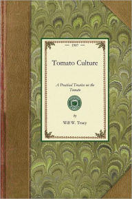 Tomato Culture: A Practical Treatise on the Tomato, Its History, Characteristics, Planting, Fertilization, Cultivation in Field, Garden, and Green Hou