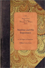 Matthias and His Impostures: Or, the Progress of Fanaticism. Illustrated in the Extraordinary Case of Robert Matthews, and Some of His Forerunners - William Stone