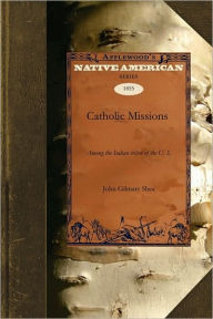 History of the Catholic Missions among the Indian tribes of the United States John Shea Author