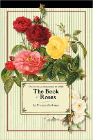 The Book of Roses Francis Parkman Author