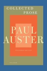 Collected Prose: Autobiographical Writings, True Stories, Critical Essays, Prefaces, Collaborations with Artists, and Interviews: Expanded Edition Pau