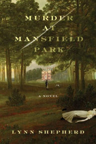 Murder at Mansfield Park: A Novel Lynn Shepherd Author