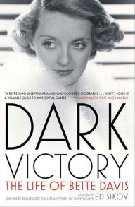 Dark Victory: The Life of Bette Davis Ed Sikov Author