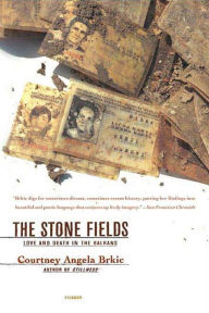 The Stone Fields: Love and Death in the Balkans - Courtney Angela Brkic