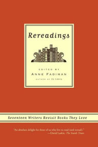 Rereadings: Seventeen writers revisit books they love Anne Fadiman Editor